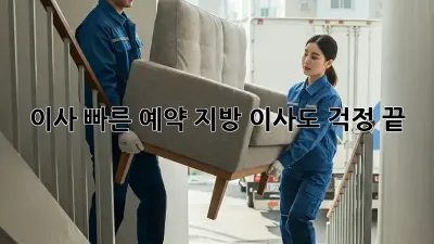 이사 빠른 예약: 지방 이사도 걱정 끝!